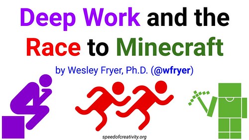 Deep Work and The Race to Minecraft by Wesley Fryer, on Flickr