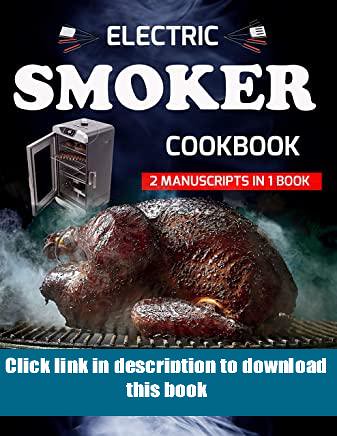 '[Full_Books]' ELECTRIC SMOKER COOKBOOK. 2 Manuscripts in 1 review Best Healthy Recipes of Smoking