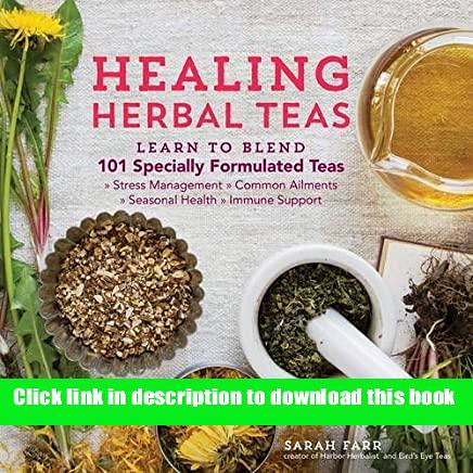 *full_pages* Healing Herbal Teas Learn to Blend 101 Specially Formulated Teas for Stress