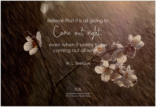 W. L. Sheldon Believe that it is all going to come out right, even when it seems to be coming out all wrong