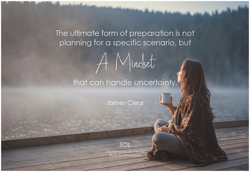 James Clear The ultimate form of preparation is not planning for a specific scenario, but a mindset that can handle uncertainty